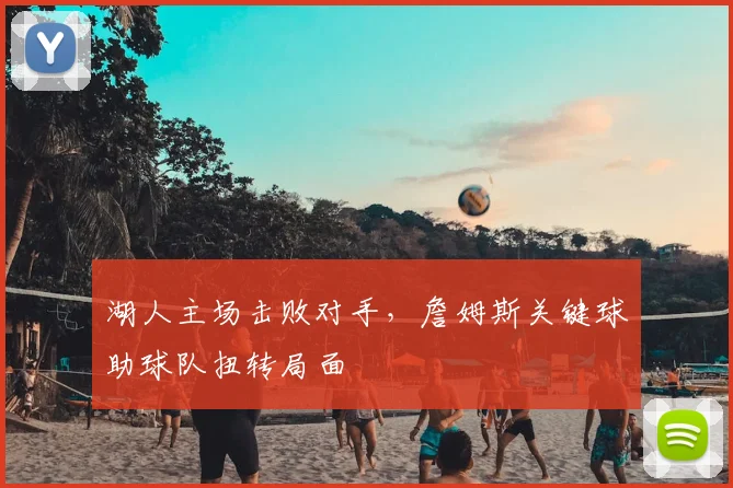 湖人主场击败对手，詹姆斯关键球助球队扭转局面