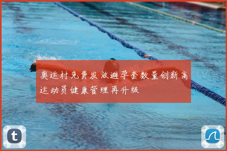 奥运村免费发放避孕套数量创新高运动员健康管理再升级