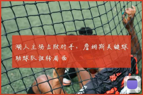 湖人主场击败对手，詹姆斯关键球助球队扭转局面